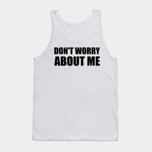 Don't worry about me - black simple text quote typography Tank Top